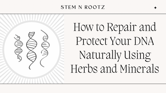 How to Repair and Protect Your DNA Naturally Using Herbs and Minerals