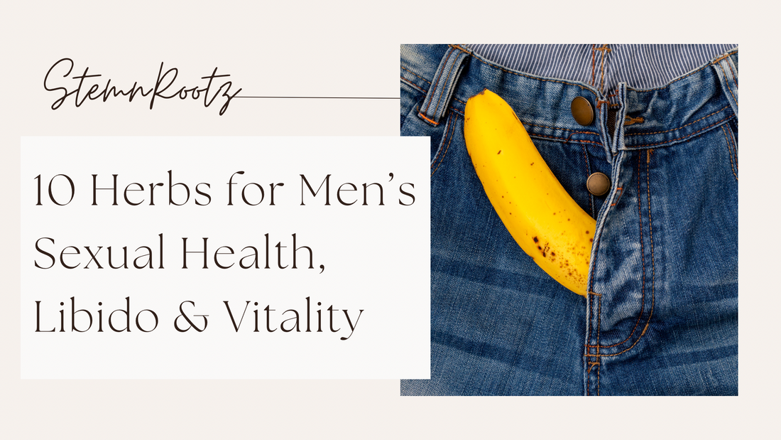 10 Herbs for Men’s Sexual Health, Libido & Vitality
